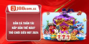 Bắn Cá Thần Tài Hấp Dẫn Thế Nào? Trò Chơi Siêu Hot 2024