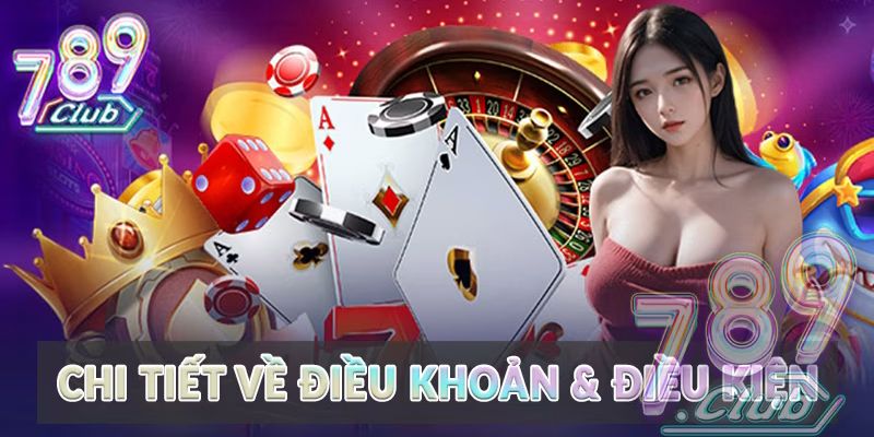 Quy định chi tiết về điều khoản điều kiện tại 789CLUB