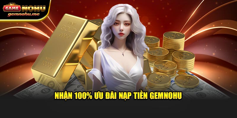 Nhận 100% ưu đãi nạp tiền GEMNOHU